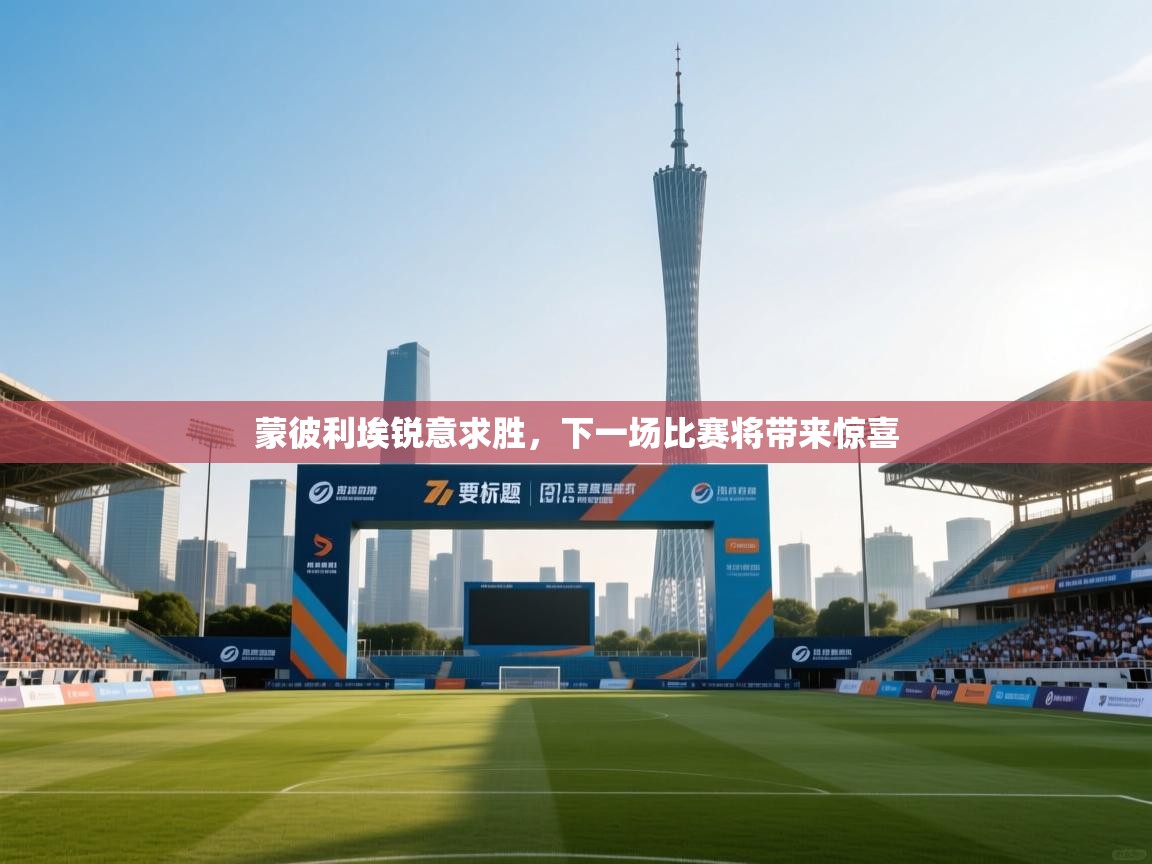 蒙彼利埃锐意求胜，下一场比赛将带来惊喜  第1张