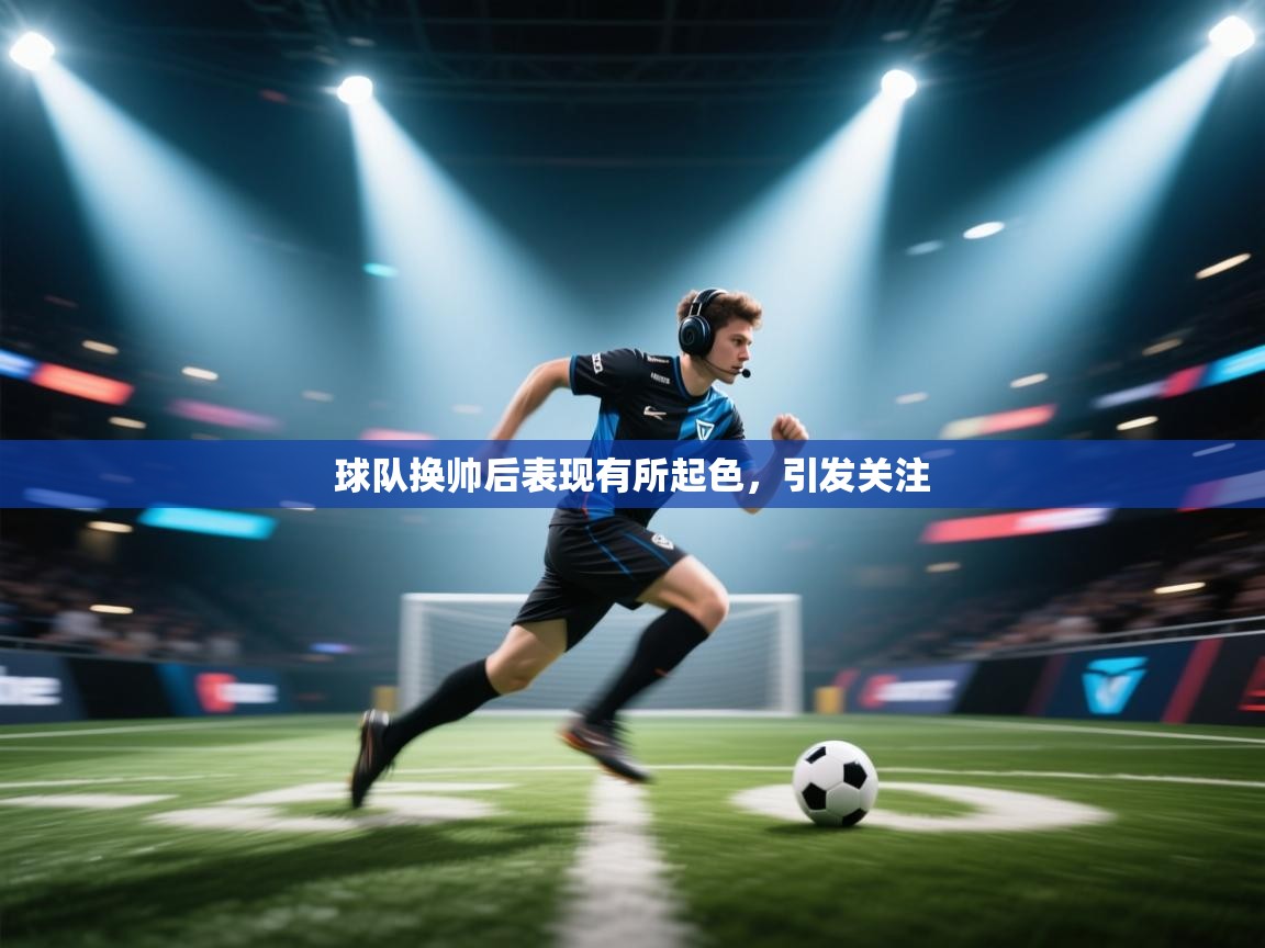 球队换帅后表现有所起色，引发关注  第2张